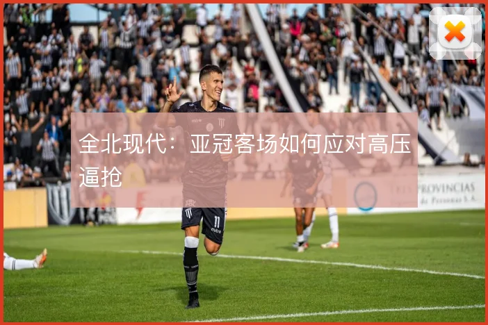 全北现代：亚冠客场如何应对高压逼抢