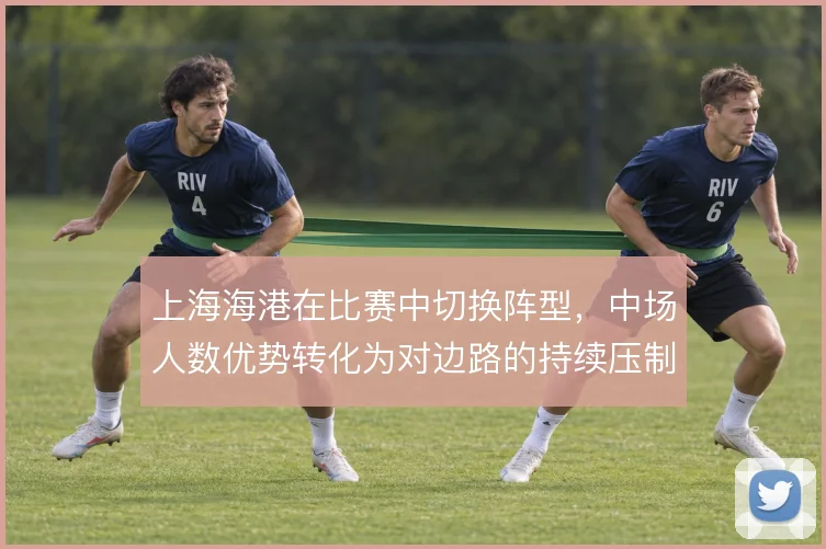 上海海港在比赛中切换阵型，中场人数优势转化为对边路的持续压制