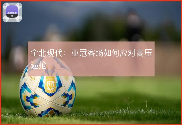 全北现代：亚冠客场如何应对高压逼抢