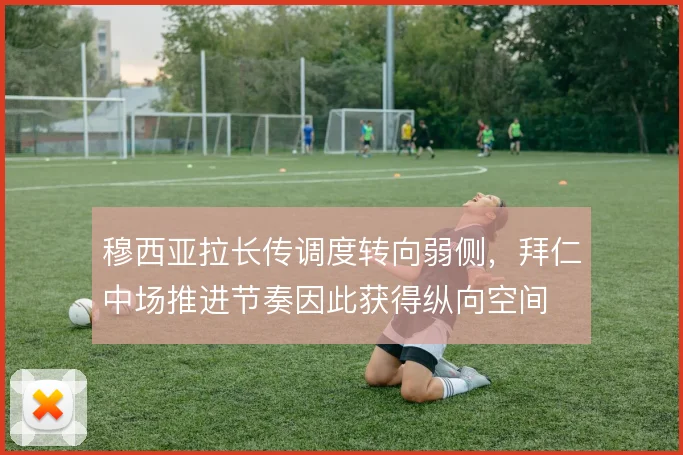 穆西亚拉长传调度转向弱侧，拜仁中场推进节奏因此获得纵向空间