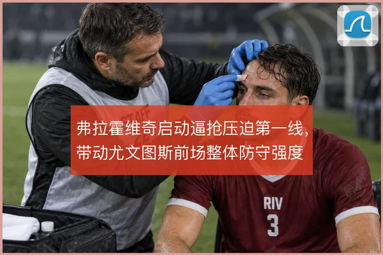弗拉霍维奇启动逼抢压迫第一线，带动尤文图斯前场整体防守强度