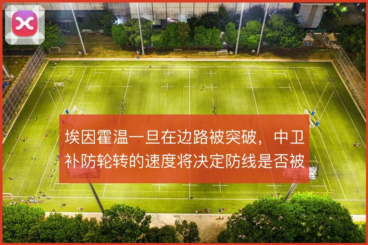 埃因霍温一旦在边路被突破，中卫补防轮转的速度将决定防线是否被打穿