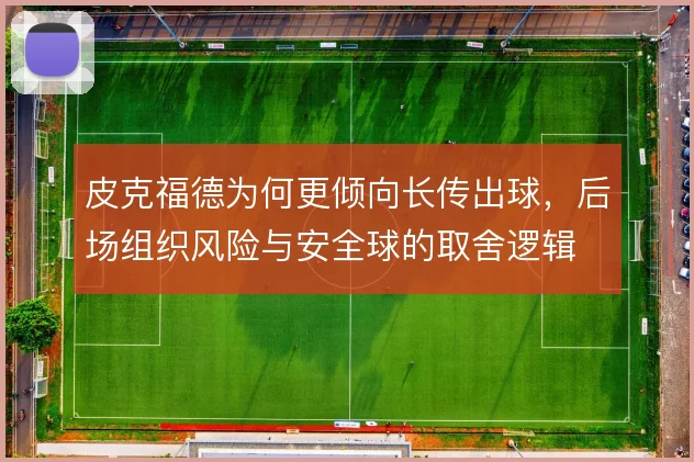 皮克福德为何更倾向长传出球，后场组织风险与安全球的取舍逻辑