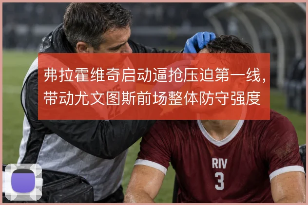 弗拉霍维奇启动逼抢压迫第一线，带动尤文图斯前场整体防守强度